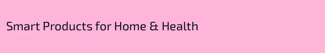 Smart Products for Home & Health